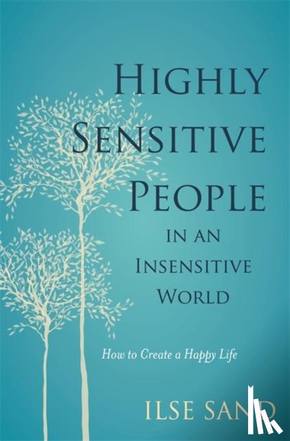 Sand, Ilse - Highly Sensitive People in an Insensitive World