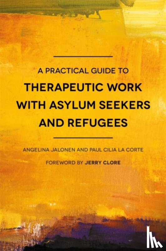 Cilia La Corte, Paul Cilia La, Jalonen, Angelina - A Practical Guide to Therapeutic Work with Asylum Seekers and Refugees