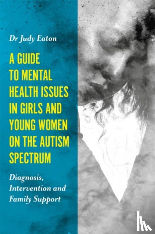 Eaton, Judy - A Guide to Mental Health Issues in Girls and Young Women on the Autism Spectrum