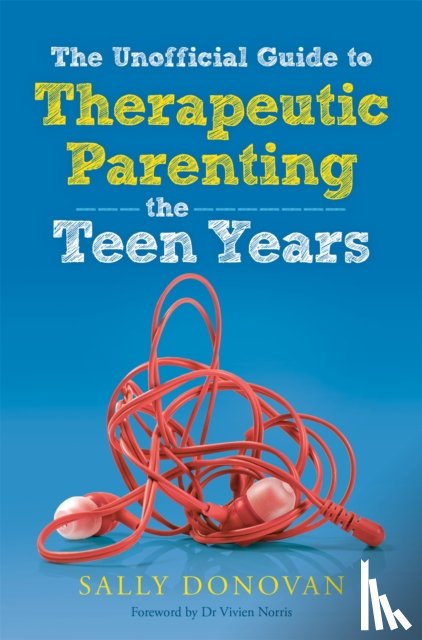Donovan, Sally - The Unofficial Guide to Therapeutic Parenting - The Teen Years