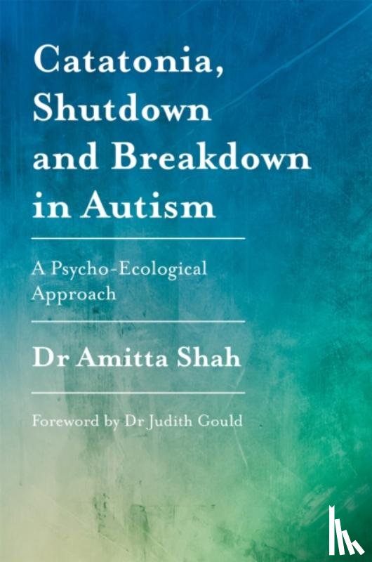 Shah, Amitta - Catatonia, Shutdown and Breakdown in Autism