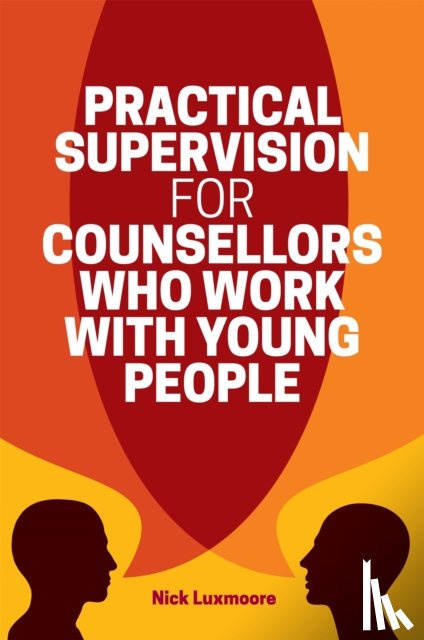 Luxmoore, Nick - Practical Supervision for Counsellors Who Work with Young People