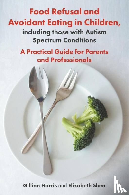 Harris, Gillian, Shea, Elizabeth - Food Refusal and Avoidant Eating in Children, including those with Autism Spectrum Conditions