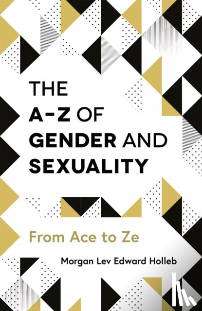 Holleb, Morgan Lev Edward - The A-Z of Gender and Sexuality