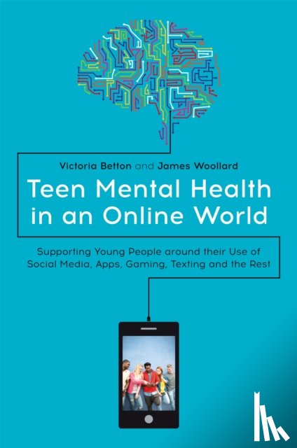 Betton, Victoria, Woollard, James - Teen Mental Health in an Online World