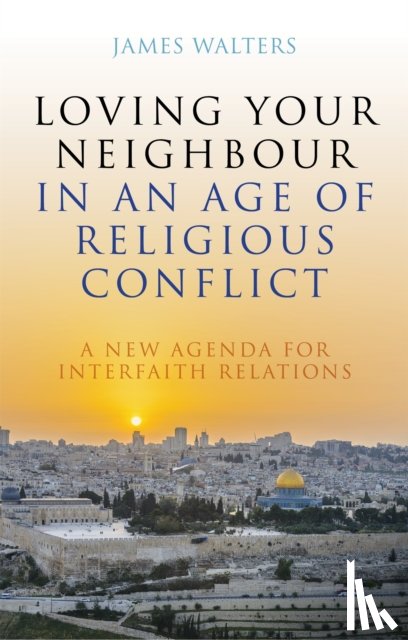 Walters, James - Loving Your Neighbour in an Age of Religious Conflict