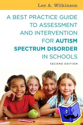 Wilkinson, Lee A. - A Best Practice Guide to Assessment and Intervention for Autism Spectrum Disorder in Schools, Second Edition
