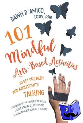 D'Amico, Dawn - 101 Mindful Arts-Based Activities to Get Children and Adolescents Talking