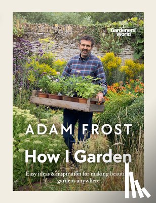 Frost, Adam - Gardener’s World: How I Garden