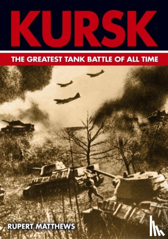Matthews, Rupert - Kursk the Worlds Greatest Tank Battle