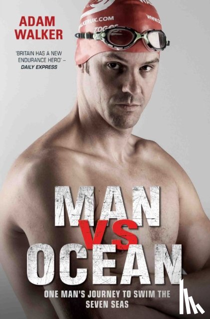 Walker, Adam - Man vs Ocean - One Man's Journey to Swim The World's Toughest Oceans
