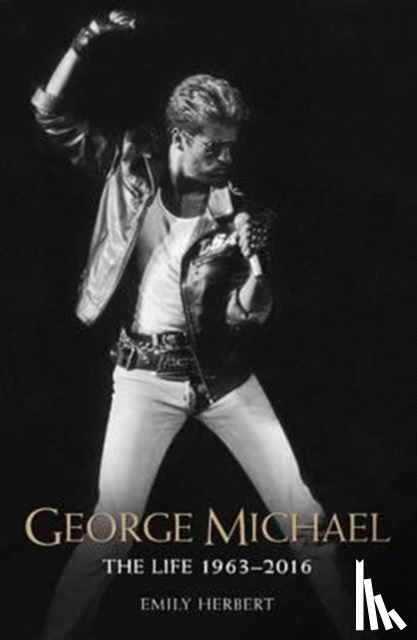 Herbert, Emily - George Michael - The Life: 1963-2016