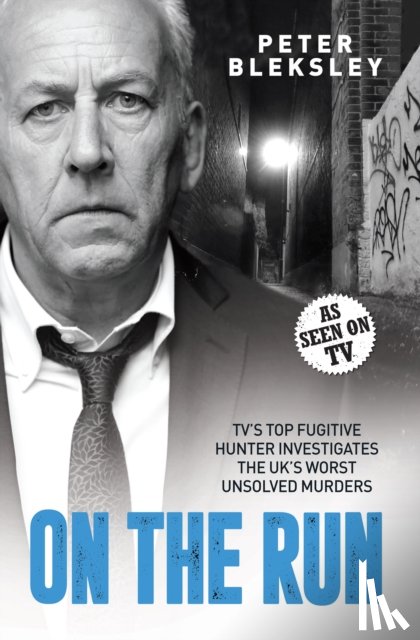 Bleksley, Peter - On the Run - TV's Top Fugitive Hunter Investigates the UK's Worst Unsolved Murders