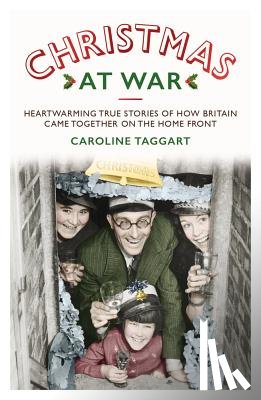 Taggart, Caroline - Christmas at War - True Stories of How Britain Came Together on the Home Front