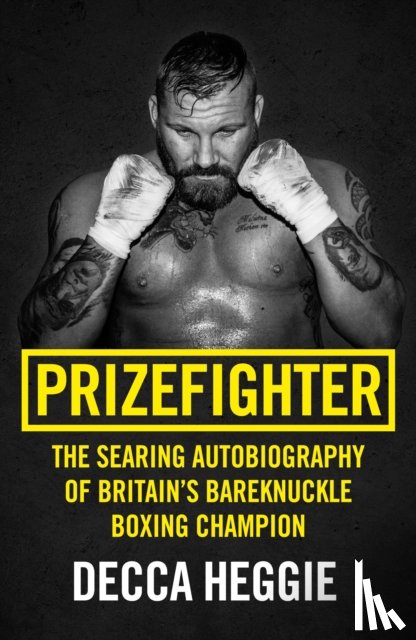 Heggie, Decca - Prizefighter - The Searing Autobiography of Britain's Bareknuckle Boxing Champion