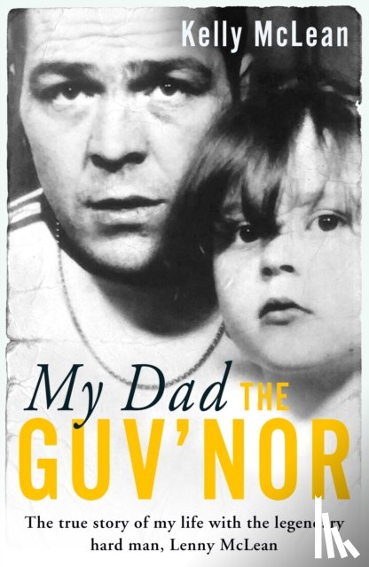 McLean, Kelly - My Dad, The Guv'nor - The True Story of My Life with the Legendary Hard Man, Lenny McLean