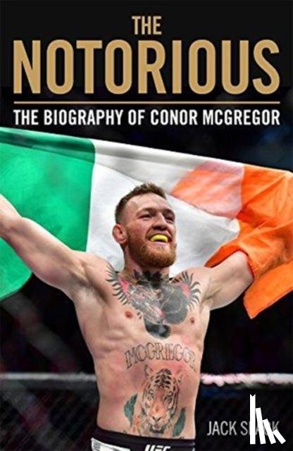 Slack, Jack - Notorious - The Life and Fights of Conor McGregor