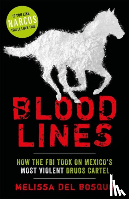 Del Bosque, Melissa - Bloodlines - How the FBI took on Mexico's most violent drugs cartel
