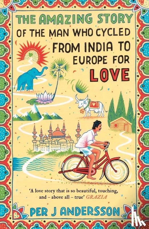 Andersson, Per J - The Amazing Story of the Man Who Cycled from India to Europe for Love