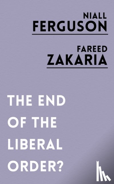 Ferguson, Niall, Zakaria, Fareed - The End of the Liberal Order?
