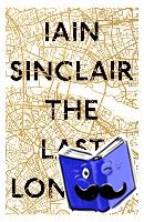 Sinclair, Iain - The Last London