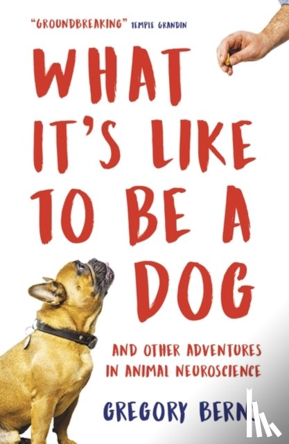 Berns, Gregory - What It's Like to Be a Dog