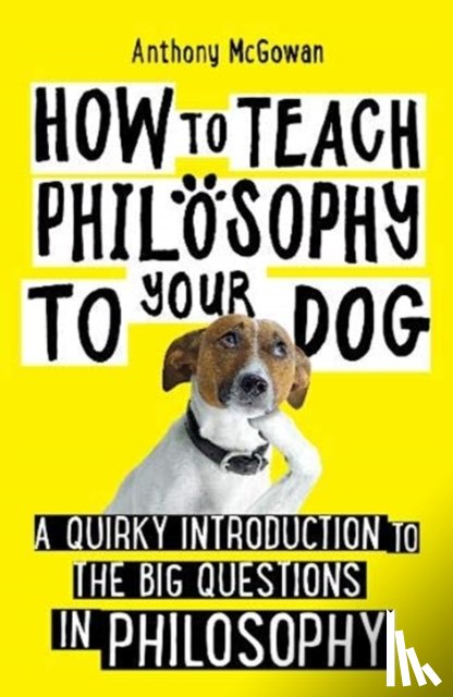 McGowan, Anthony - How to Teach Philosophy to Your Dog