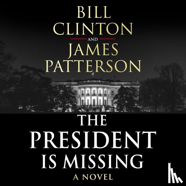President Bill Clinton, James Patterson - The President is Missing