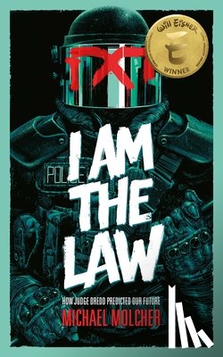 Molcher, Michael - I am the Law: How Judge Dredd Predicted Our Future