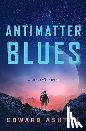 Ashton, Edward - Antimatter Blues - A Mickey7 Novel
