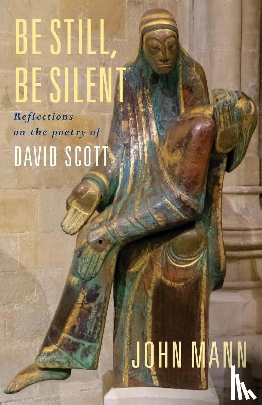Mann, John - Be Still, Be Silent: Reflections on the Poetry of David Scott