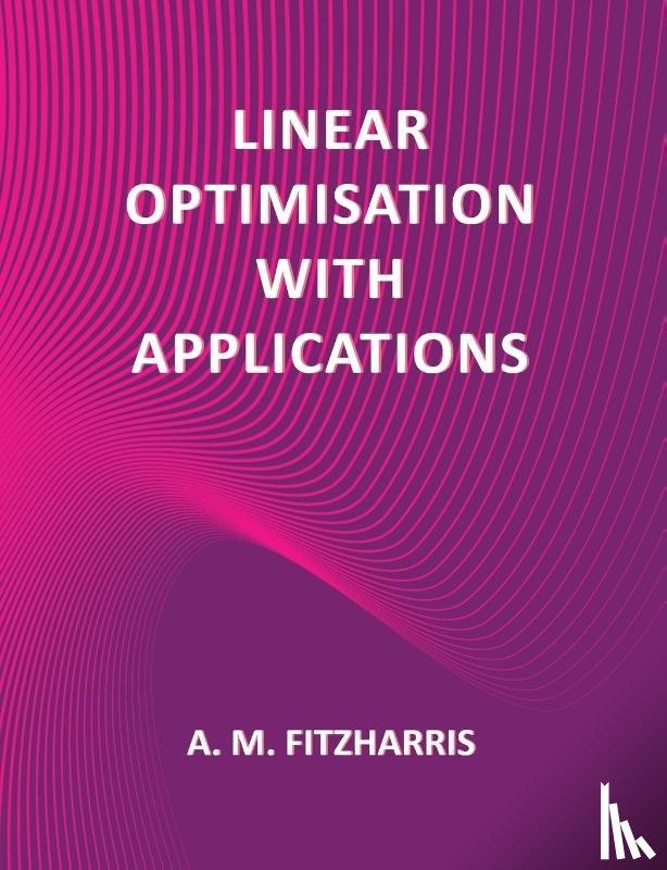 Fitzharris, A.M. - Linear Optimisation with Applications