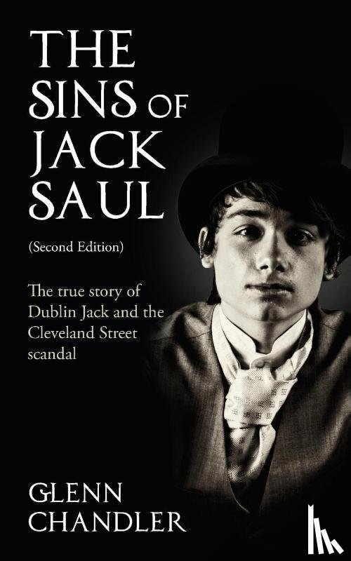 Chandler, Glenn - The Sins of Jack Saul: The True Story of Dublin Jack and the Cleveland Street Scandal