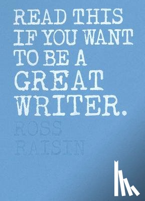 Raisin, Ross - Read This If You Want to Be a Great Writer