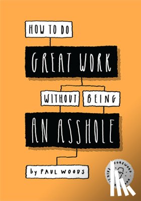 Woods, Paul - How to Do Great Work Without Being an Asshole