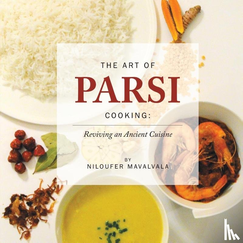Mavalvala, Niloufer - The Art of Parsi Cooking: Reviving an Ancient Cuisine