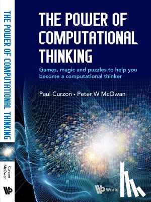 Mcowan, Peter William (Queen Mary Univ Of London, Curzon, Paul (Queen Mary Univ Of London - Power Of Computational Thinking, The: Games, Magic And Puzzles To Help You Become A Computational Thinker