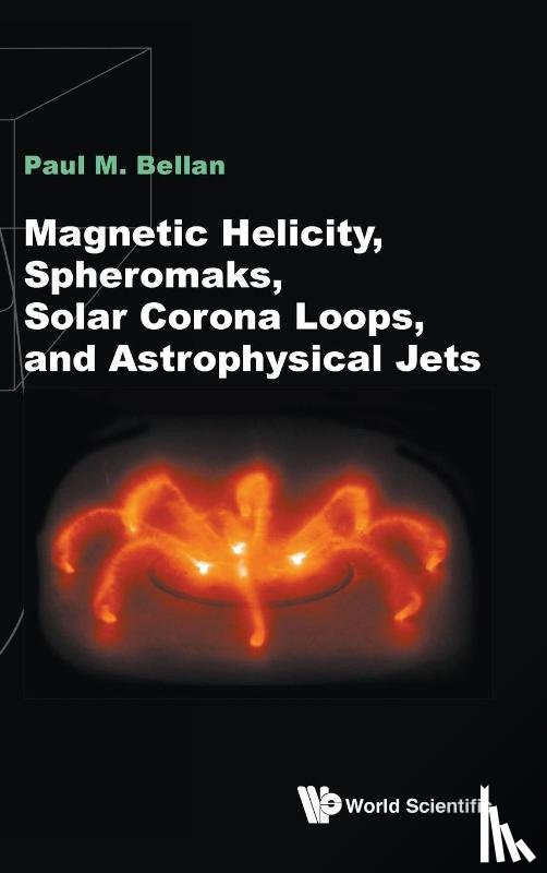 Bellan, Paul M (California Inst Of Tech - Magnetic Helicity, Spheromaks, Solar Corona Loops, And Astrophysical Jets