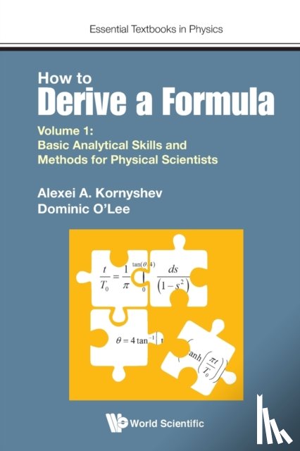 Kornyshev, Alexei A (Imperial College London, Lee, Dominic J O' (Imperial College London - How To Derive A Formula - Volume 1: Basic Analytical Skills And Methods For Physical Scientists