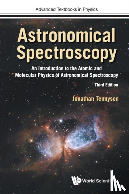Tennyson, Jonathan (Univ College London, Uk) - Astronomical Spectroscopy: An Introduction To The Atomic And Molecular Physics Of Astronomical Spectroscopy (Third Edition)