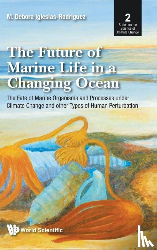 Iglesias-rodriguez, M Debora (Univ Of California - Future Of Marine Life In A Changing Ocean, The: The Fate Of Marine Organisms And Processes Under Climate Change And Other Types Of Human Perturbation