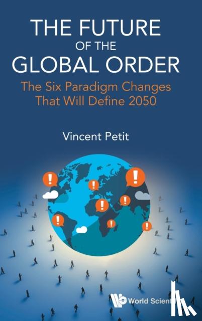 Petit, Vincent (Schneider Electric, Hong Kong) - Future Of The Global Order, The: The Six Paradigm Changes That Will Define 2050