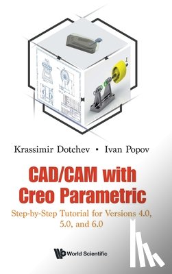 Dotchev, Krassimir (Univ Of Portsmouth, Popov, Ivan (Univ Of Portsmouth - Cad/cam With Creo Parametric: Step-by-step Tutorial For Versions 4.0, 5.0, And 6.0