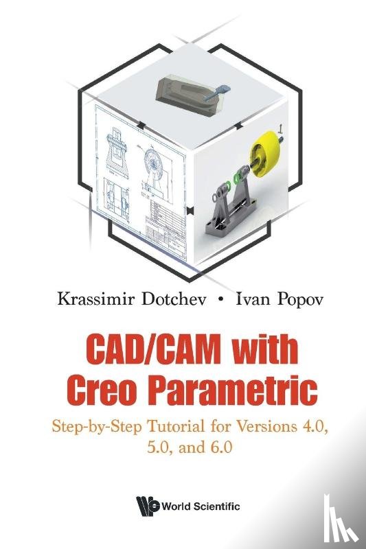 Dotchev, Krassimir (Univ Of Portsmouth, Popov, Ivan (Univ Of Portsmouth - Cad/cam With Creo Parametric: Step-by-step Tutorial For Versions 4.0, 5.0, And 6.0