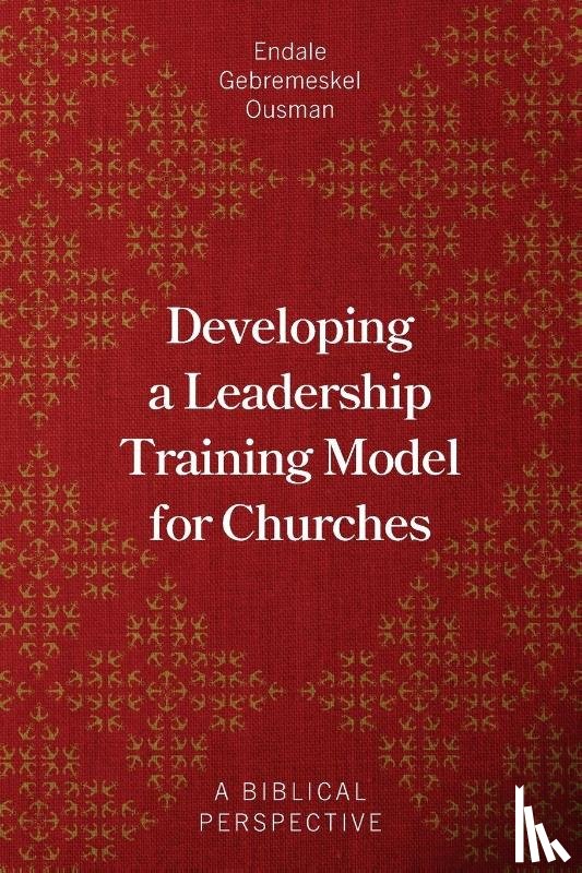 Ousman, Endale Gebremeskel - Developing a Leadership Training Model for Churches