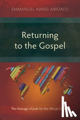 Amoafo, Emmanuel Kwasi - Returning to the Gospel: The Message of Jude for the African Church