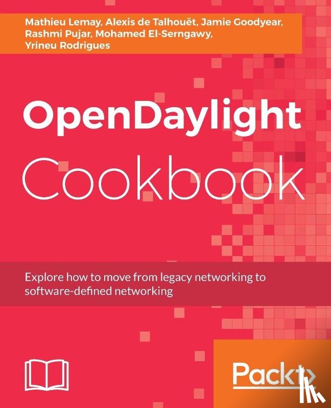 Lemay, Mathieu, Talhouet, Alexis de, Goodyear, Jamie, Pujar, Rashmi - OpenDaylight Cookbook