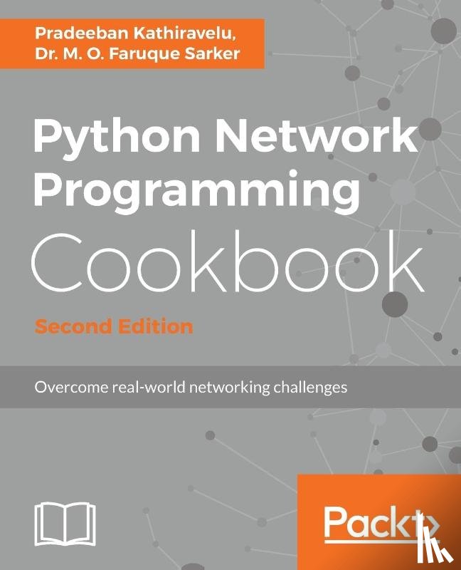 Kathiravelu, Pradeeban, Sarker, Dr. M. O. Faruque - Python Network Programming Cookbook -