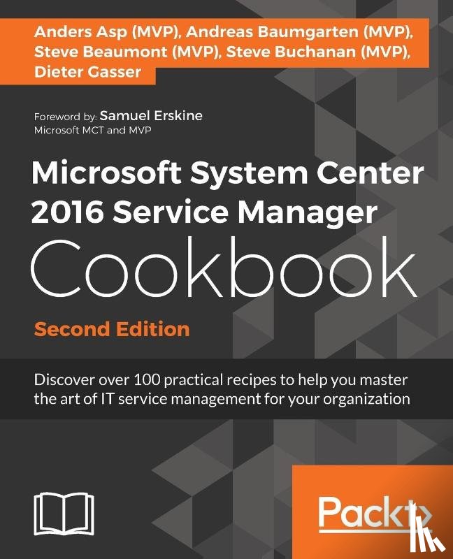 (MVP), Anders Asp, (MVP), Andreas Baumgarten, (MVP), Steve Beaumont, (MVP), Steve Buchanan - Microsoft System Center 2016 Service Manager Cookbook -