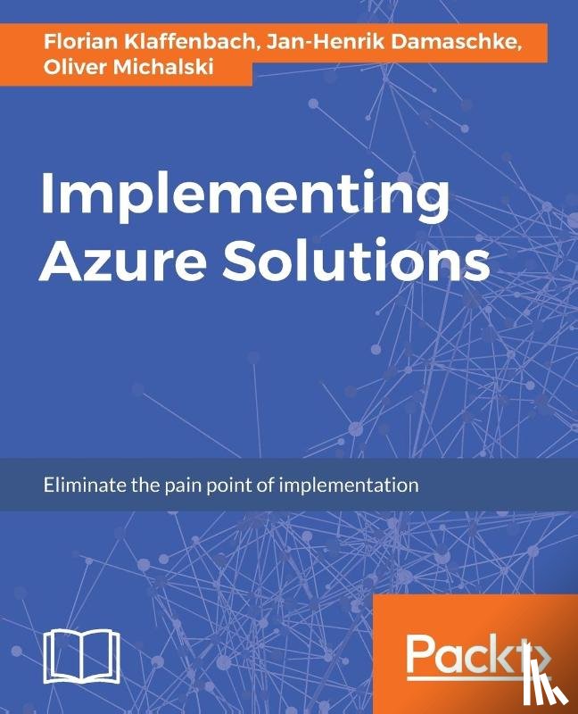 Klaffenbach, Florian, Damaschke, Jan-Henrik, Michalski, Oliver - Implementing Azure Solutions